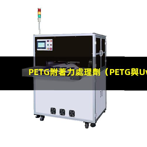 PETG附著力處理劑（PETG與Uv油墨附著力）