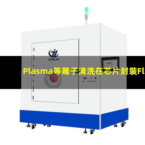 Plasma等離子清洗在芯片封裝Flip-Chip工藝中的應用