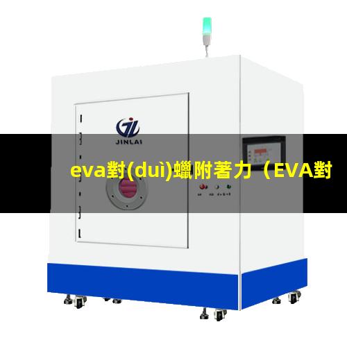 eva對(duì)蠟附著力（EVA對(duì)PVC有附著力嗎）