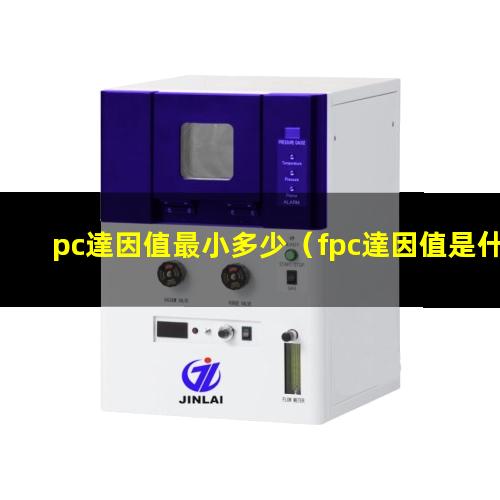 pc達因值最小多少（fpc達因值是什么意思）