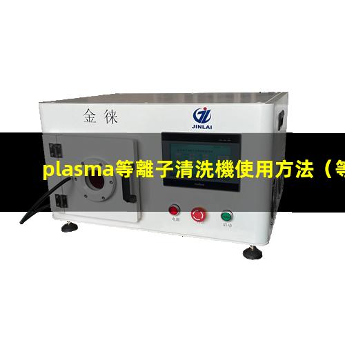 plasma等離子清洗機使用方法