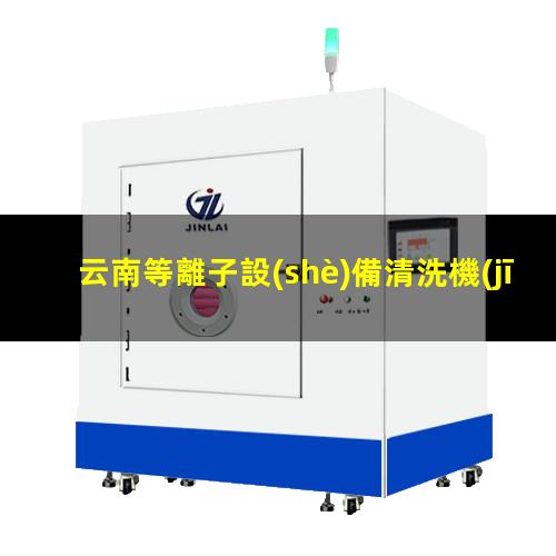 云南等離子設(shè)備清洗機(jī)價(jià)格