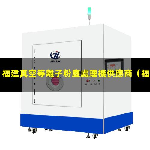 福建真空等離子粉塵處理機供應商